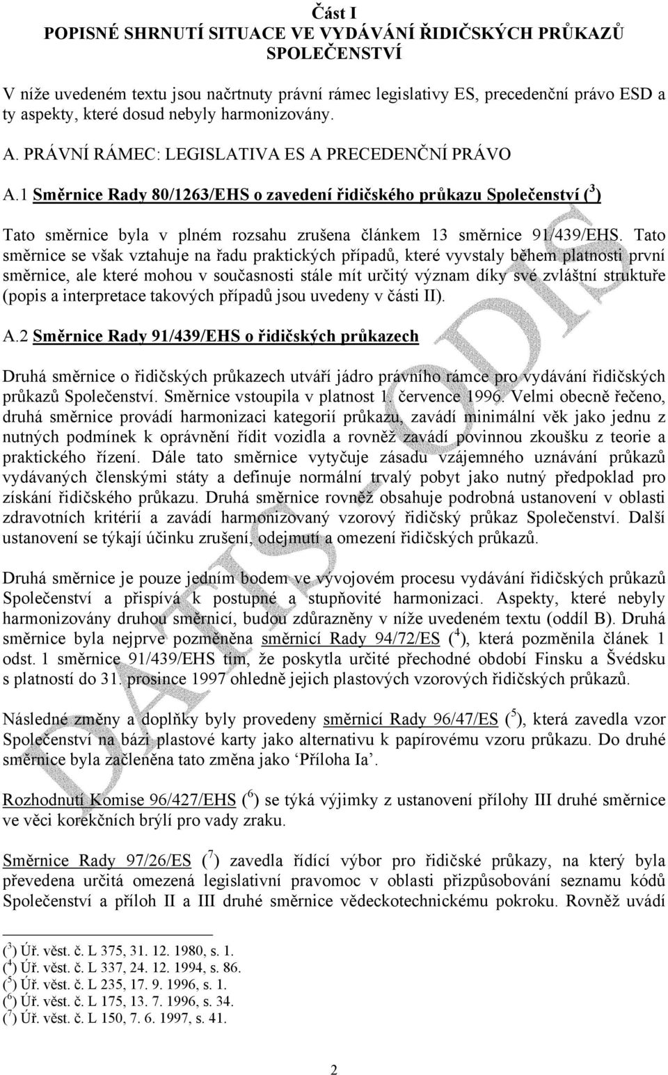 1 Směrnice Rady 80/1263/EHS o zavedení řidičského průkazu Společenství ( 3 ) Tato směrnice byla v plném rozsahu zrušena článkem 13 směrnice 91/439/EHS.