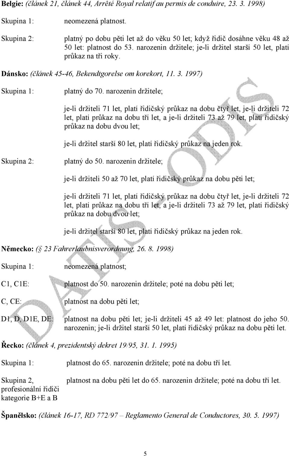 Dánsko: (článek 45-46, Bekendtgorelse om korekort, 11. 3. 1997) platný do 70.