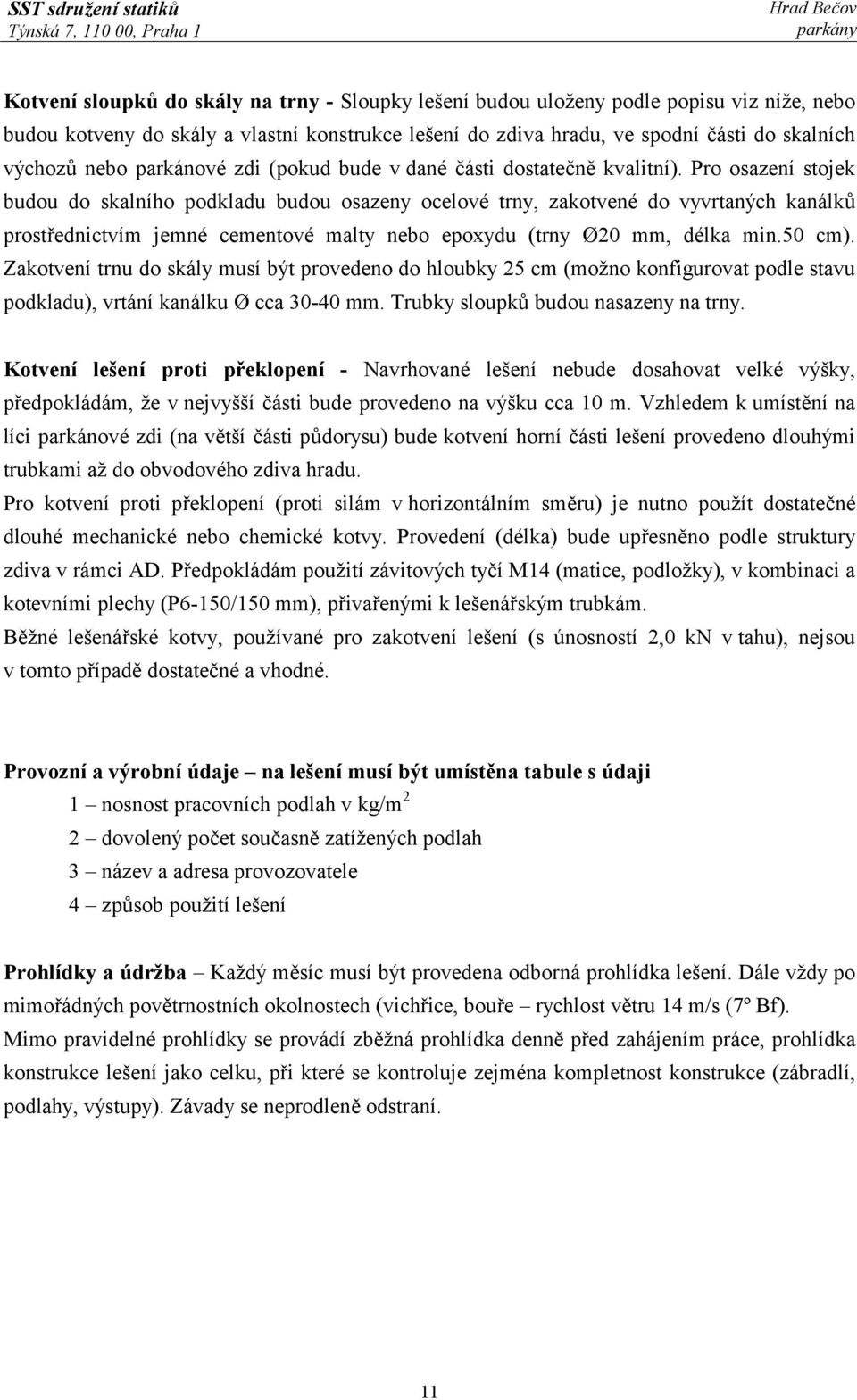 Pro osazení stojek budou do skalního podkladu budou osazeny ocelové trny, zakotvené do vyvrtaných kanálků prostřednictvím jemné cementové malty nebo epoxydu (trny Ø20 mm, délka min.50 cm).