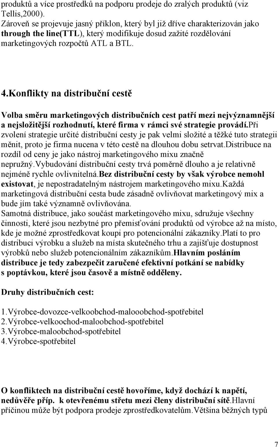 Konflikty na distribuční cestě Volba směru marketingových distribučních cest patří mezi nejvýznamnější a nejsložitější rozhodnutí, které firma v rámci své strategie provádí.