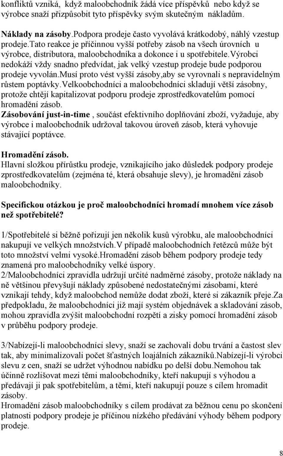 výrobci nedokáží vždy snadno předvídat, jak velký vzestup prodeje bude podporou prodeje vyvolán.musí proto vést vyšší zásoby,aby se vyrovnali s nepravidelným růstem poptávky.