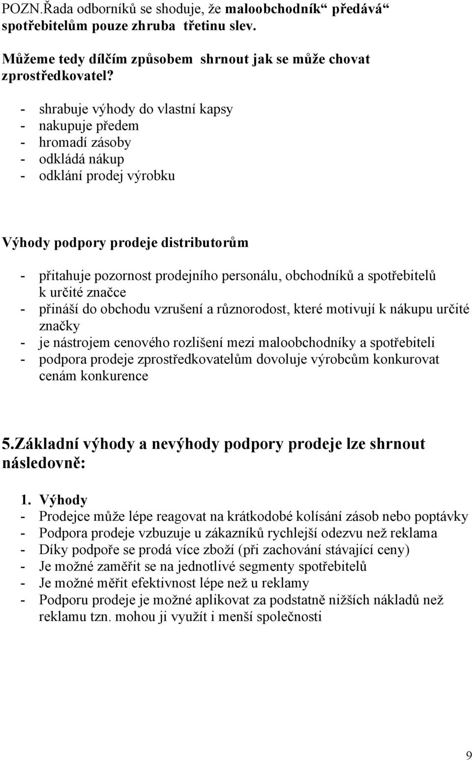 obchodníků a spotřebitelů k určité značce - přináší do obchodu vzrušení a různorodost, které motivují k nákupu určité značky - je nástrojem cenového rozlišení mezi maloobchodníky a spotřebiteli -