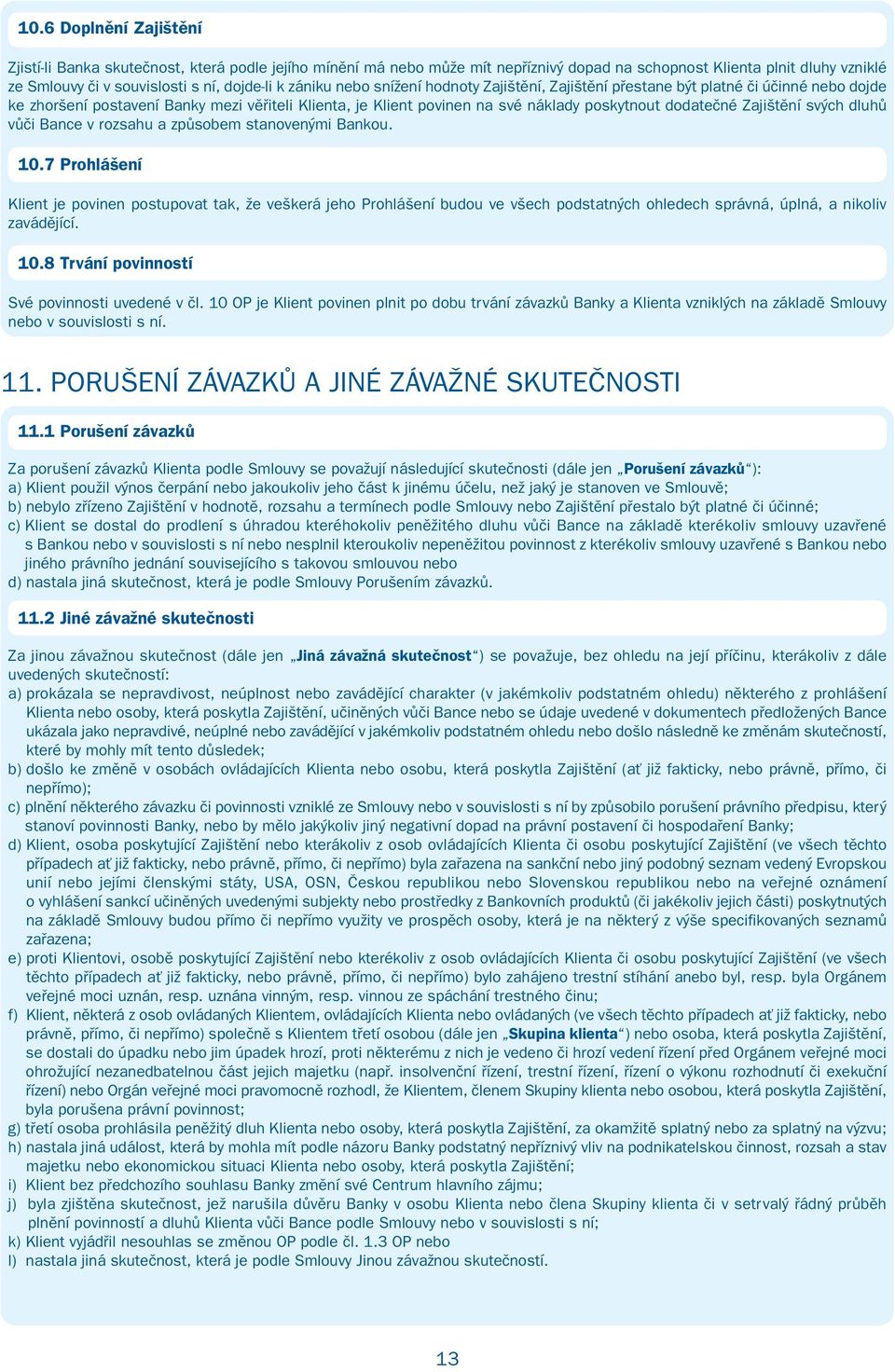 Zajištění svých dluhů vůči Bance v rozsahu a způsobem stanovenými Bankou. 10.