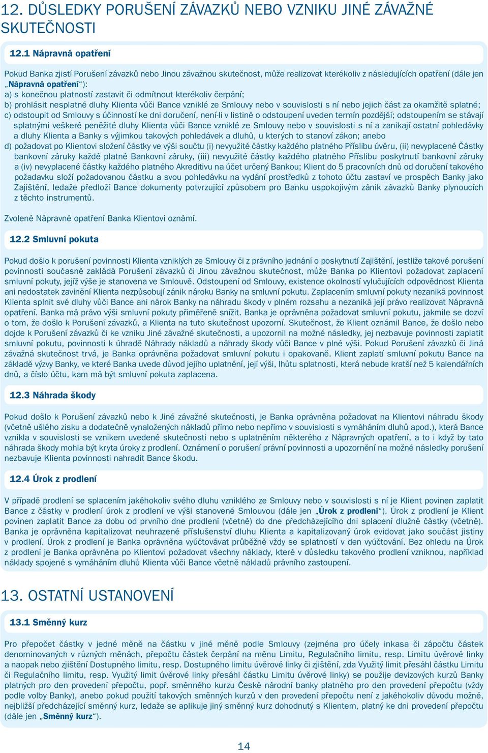 zastavit či odmítnout kterékoliv čerpání; b) prohlásit nesplatné dluhy Klienta vůči Bance vzniklé ze Smlouvy nebo v souvislosti s ní nebo jejich část za okamžitě splatné; c) odstoupit od Smlouvy s