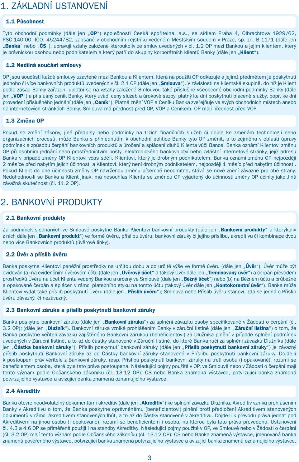 1.2 Nedílná součást smlouvy OP jsou součástí každé smlouvy uzavřené mezi Bankou a Klientem, která na použití OP odkazuje a jejímž předmětem je poskytnutí jednoho či více bankovních produktů uvedených