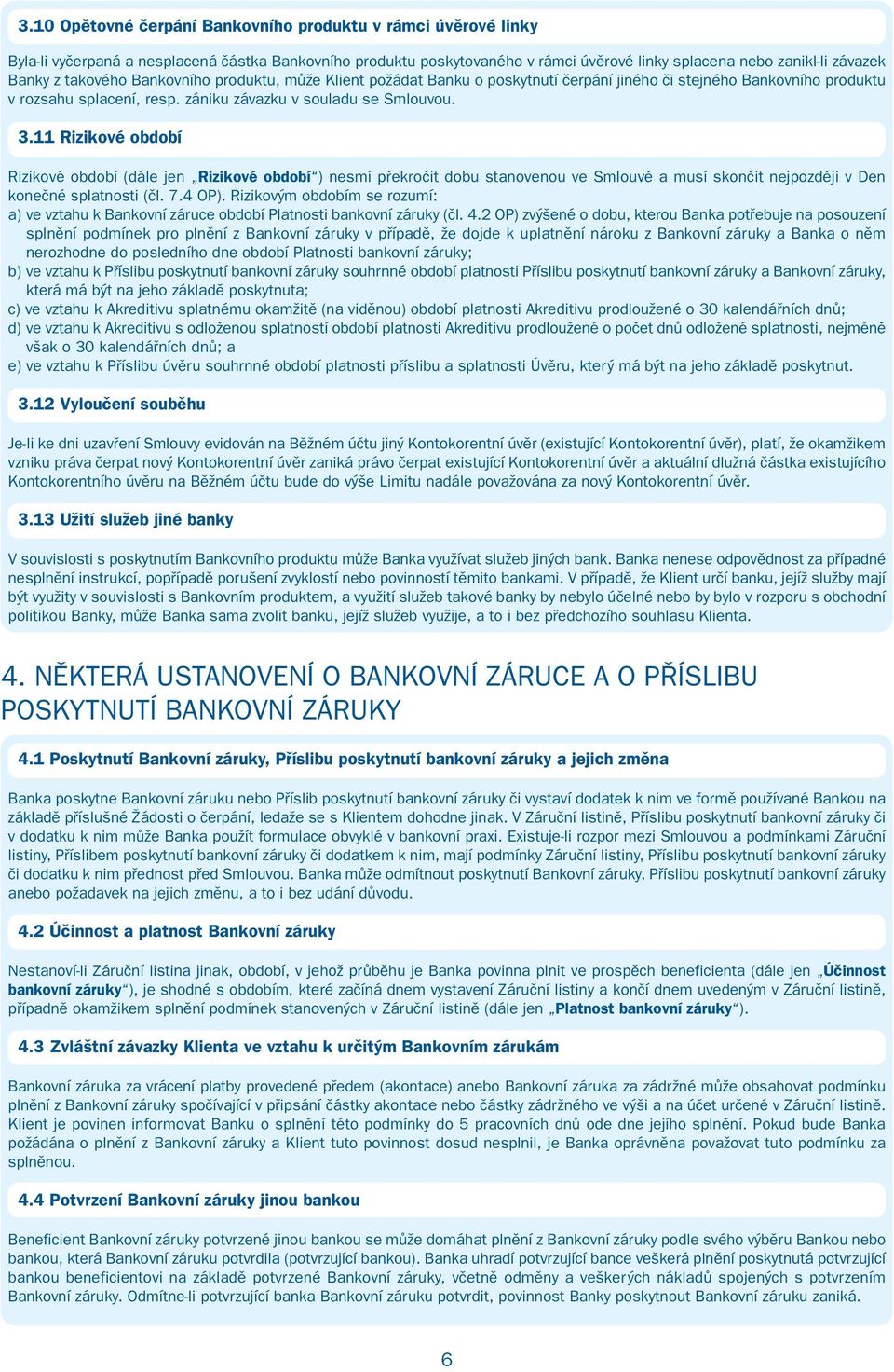 11 Rizikové období Rizikové období (dále jen Rizikové období ) nesmí překročit dobu stanovenou ve Smlouvě a musí skončit nejpozději v Den konečné splatnosti (čl. 7.4 OP).