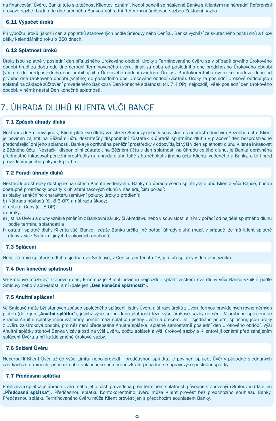 11 Výpočet úroků Při výpočtu úroků, jakož i cen a poplatků stanovených podle Smlouvy nebo Ceníku, Banka vychází ze skutečného počtu dnů a fikce délky kalendářního roku o 360 dnech. 6.