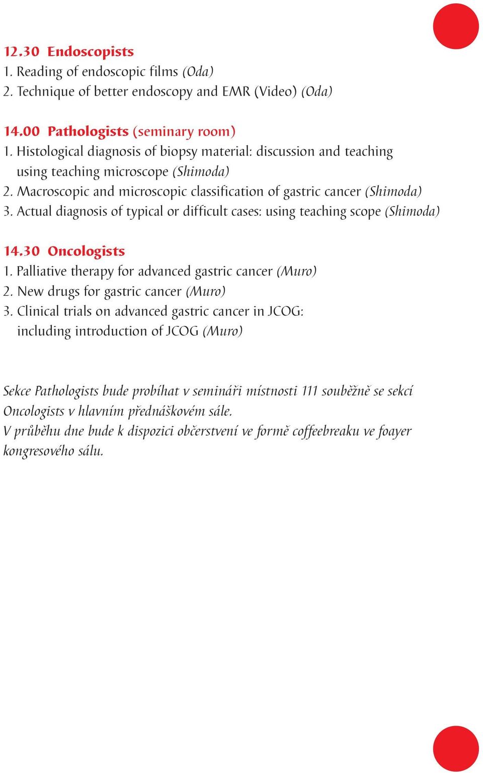 Actual diagnosis of typical or difficult cases: using teaching scope (Shimoda) 14.30 Oncologists 1. Palliative therapy for advanced gastric cancer (Muro) 2. New drugs for gastric cancer (Muro) 3.