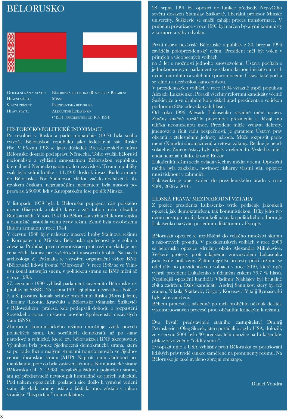 Oficiální název státu: Hlavní město: Státní zřízení: Hlava státu: Běloruská republika (Respublika Belarus) Minsk Prezidentská republika Alexander Lukašenko (*1954, prezidentem od 10.8.