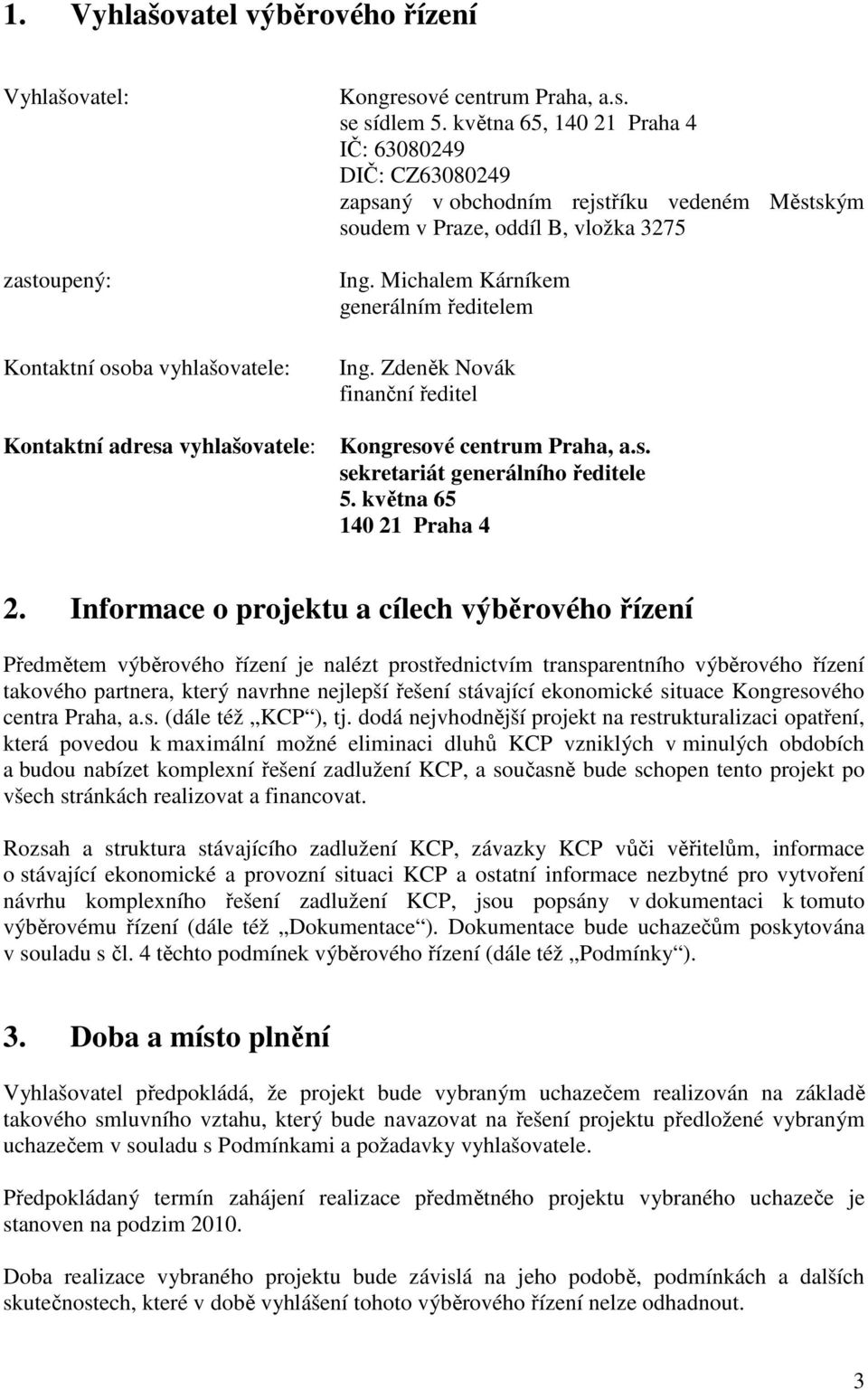 Zdeněk Novák finanční ředitel Kongresové centrum Praha, a.s. sekretariát generálního ředitele 5. května 65 140 21 Praha 4 2.