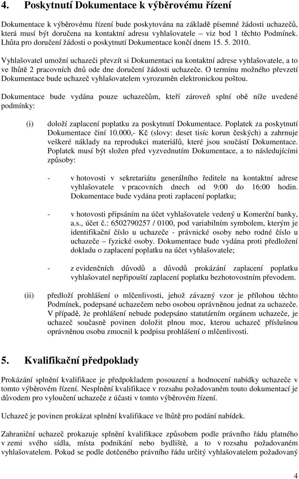 Vyhlašovatel umožní uchazeči převzít si Dokumentaci na kontaktní adrese vyhlašovatele, a to ve lhůtě 2 pracovních dnů ode dne doručení žádosti uchazeče.