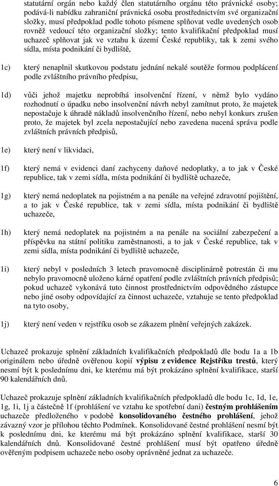 podnikání či bydliště, 1c) který nenaplnil skutkovou podstatu jednání nekalé soutěže formou podplácení podle zvláštního právního předpisu, 1d) vůči jehož majetku neprobíhá insolvenční řízení, v němž