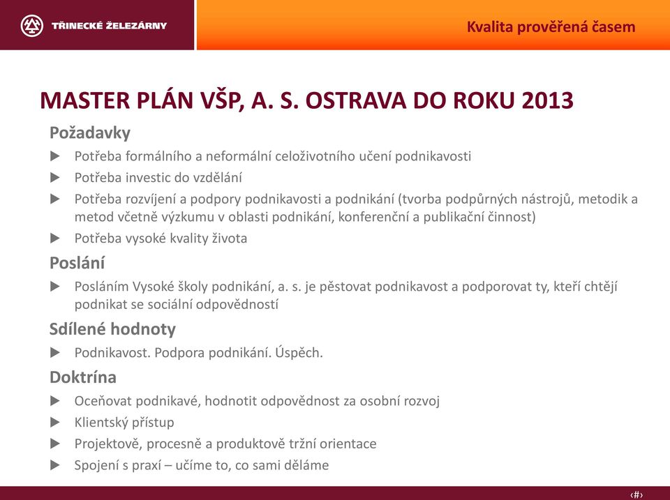 (tvorba podpůrných nástrojů, metodik a metod včetně výzkumu v oblasti podnikání, konferenční a publikační činnost) Potřeba vysoké kvality života Poslání Posláním Vysoké školy