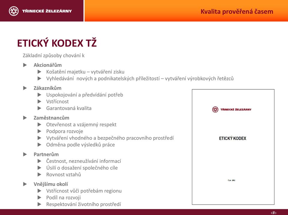 respekt Podpora rozvoje Vytváření vhodného a bezpečného pracovního prostředí Odměna podle výsledků práce Partnerům Čestnost, nezneužívání