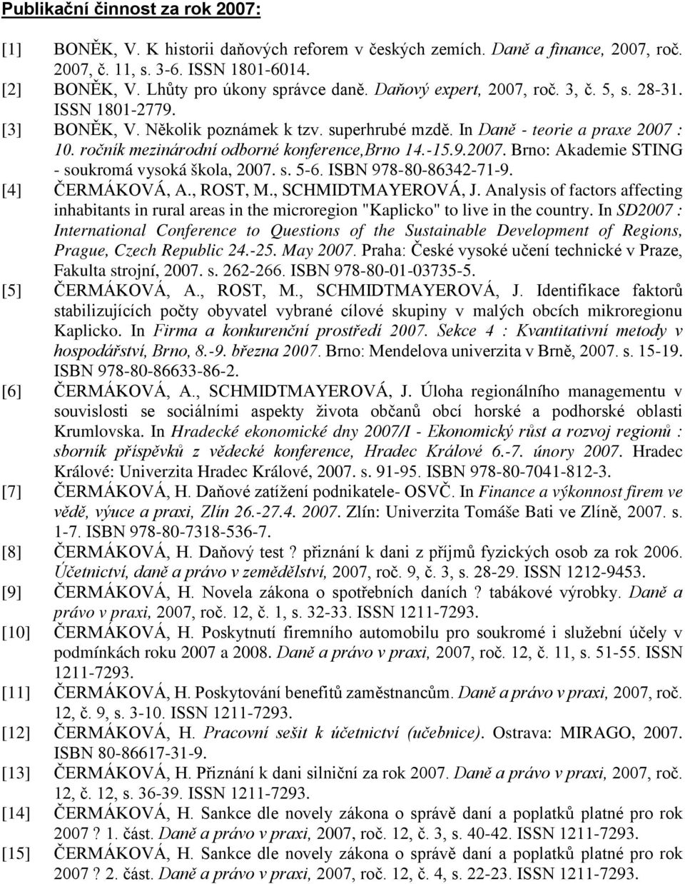 -15.9.2007. Brno: Akademie STING - soukromá vysoká škola, 2007. s. 5-6. ΙSBN 978-80-86342-71-9. [4] ČERMÁKOVÁ, A., ROST, M., SCHMIDTMAYEROVÁ, J.