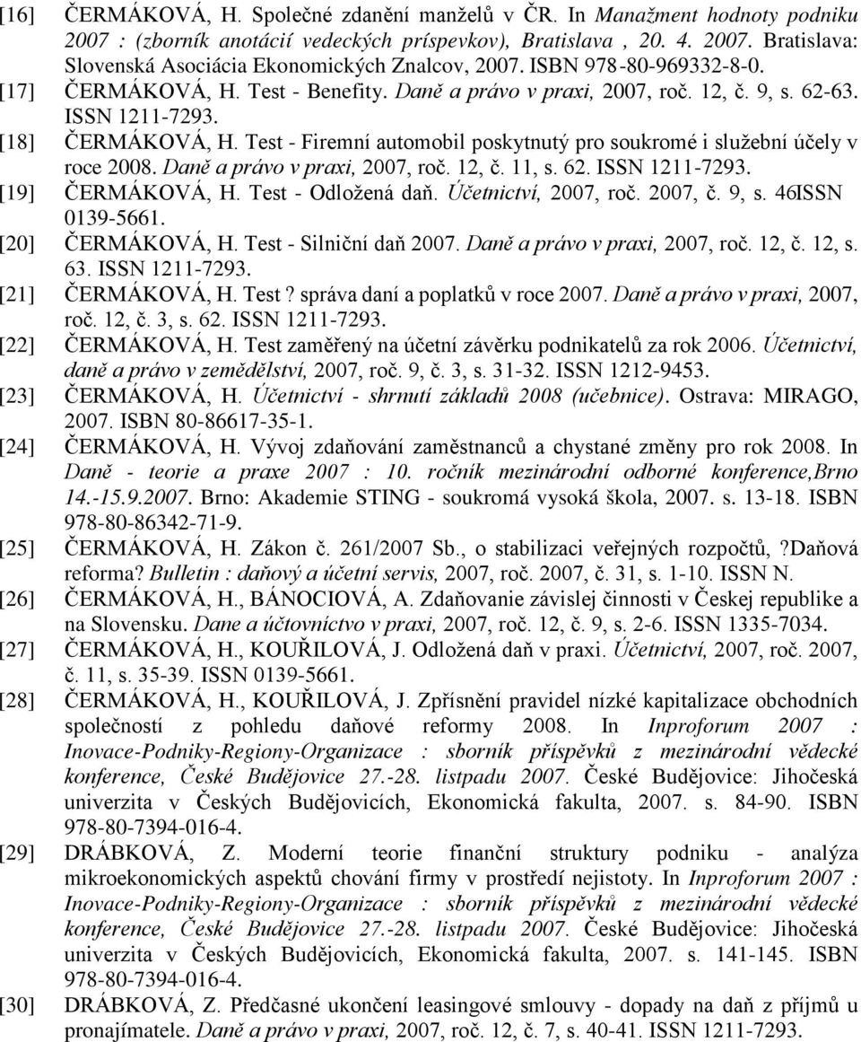 Test - Firemní automobil poskytnutý pro soukromé i služební účely v roce 2008. Daně a právo v praxi, 2007, roč. 12, č. 11, s. 62. ΙSSN 1211-7293. [19] ČERMÁKOVÁ, H. Test - Odložená daň.