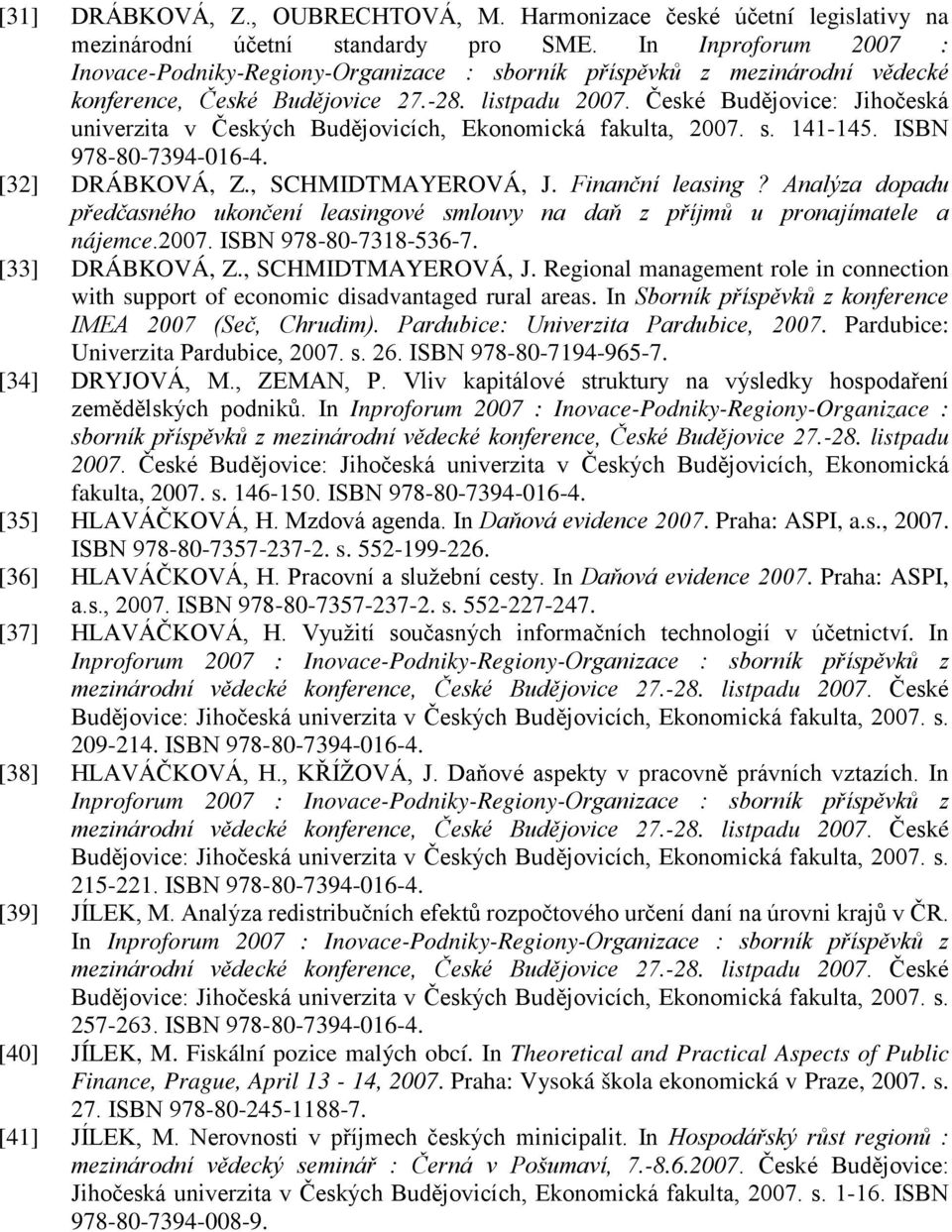 [33] DRÁBKOVÁ, Z., SCHMIDTMAYEROVÁ, J. Regional management role in connection with support of economic disadvantaged rural areas. In Sborník příspěvků z konference IMEA 2007 (Seč, Chrudim).