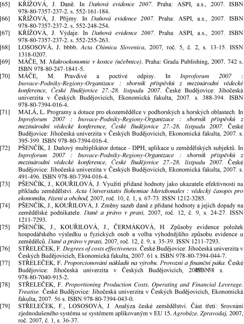 ΙSSN 1318-0207. [69] MÁČE, M. Makroekonomie v kostce (učebnice). Praha: Grada Publishing, 2007. 742 s. ΙSBN 978-80-247-1841-5. [70] MÁČE, M. Pravdivé a poctivé odpisy.