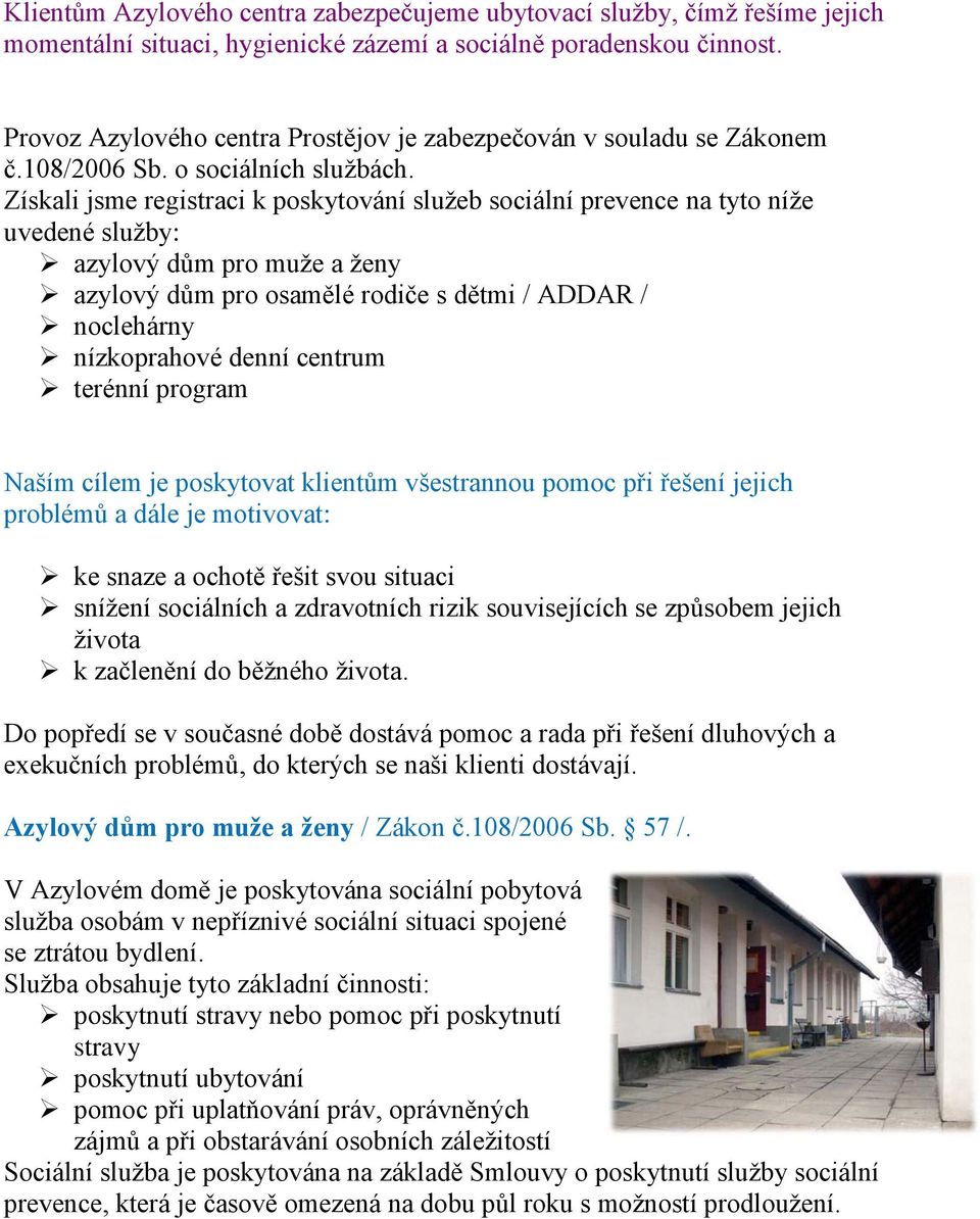 Získali jsme registraci k poskytování služeb sociální prevence na tyto níže uvedené služby: azylový dům pro muže a ženy azylový dům pro osamělé rodiče s dětmi / ADDAR / noclehárny nízkoprahové denní