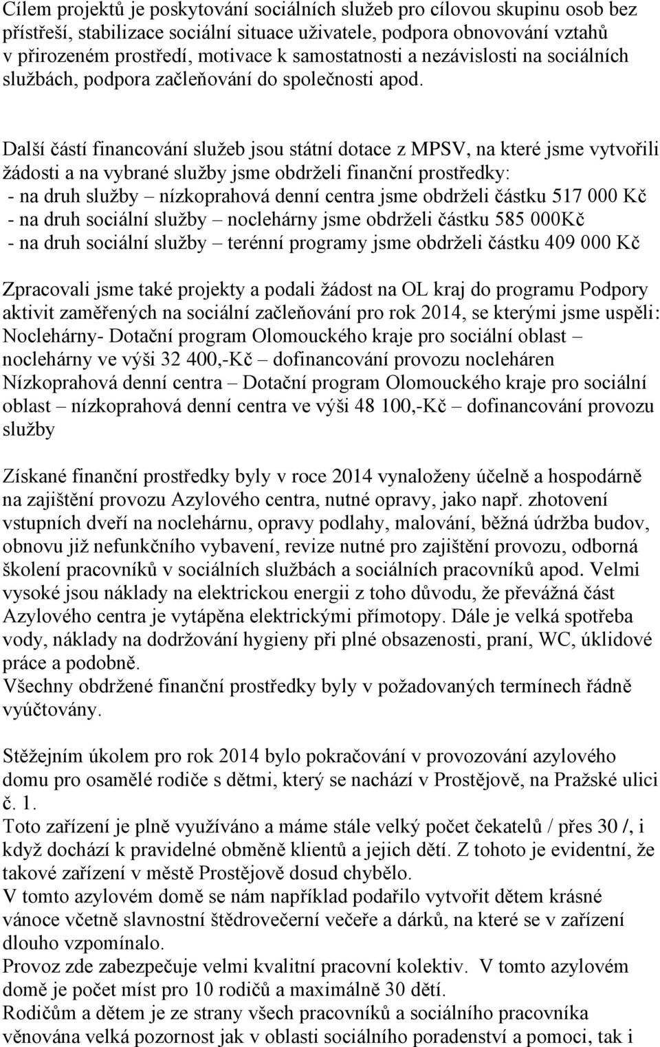 Další částí financování služeb jsou státní dotace z MPSV, na které jsme vytvořili žádosti a na vybrané služby jsme obdrželi finanční prostředky: - na druh služby nízkoprahová denní centra jsme