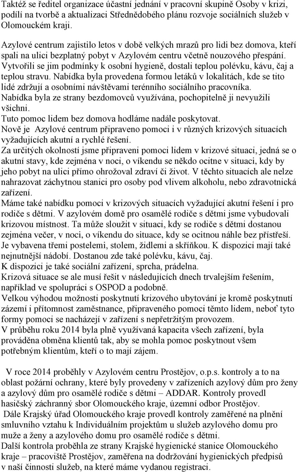 Vytvořili se jim podmínky k osobní hygieně, dostali teplou polévku, kávu, čaj a teplou stravu.