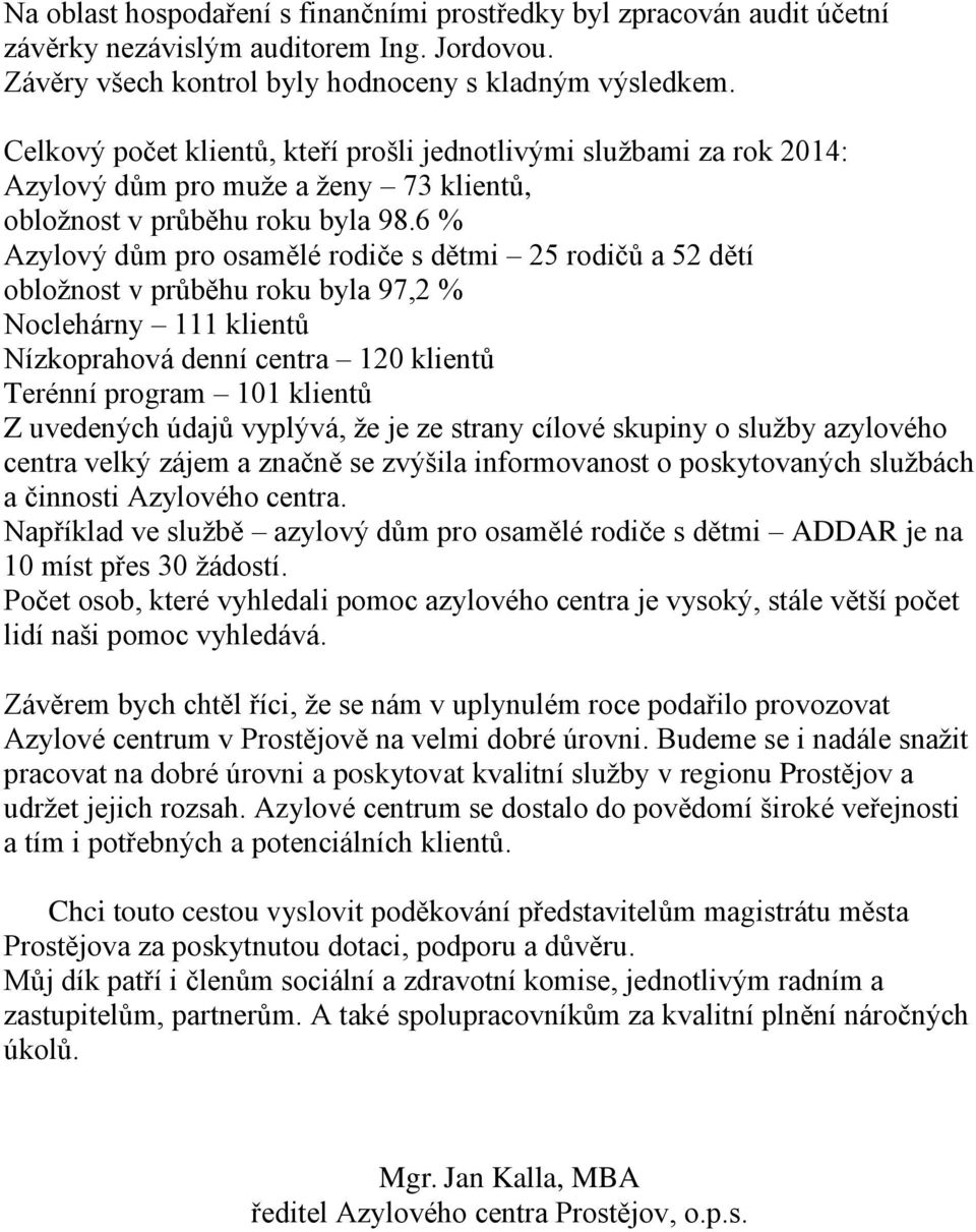 6 % Azylový dům pro osamělé rodiče s dětmi 25 rodičů a 52 dětí obložnost v průběhu roku byla 97,2 % Noclehárny 111 klientů Nízkoprahová denní centra 120 klientů Terénní program 101 klientů Z