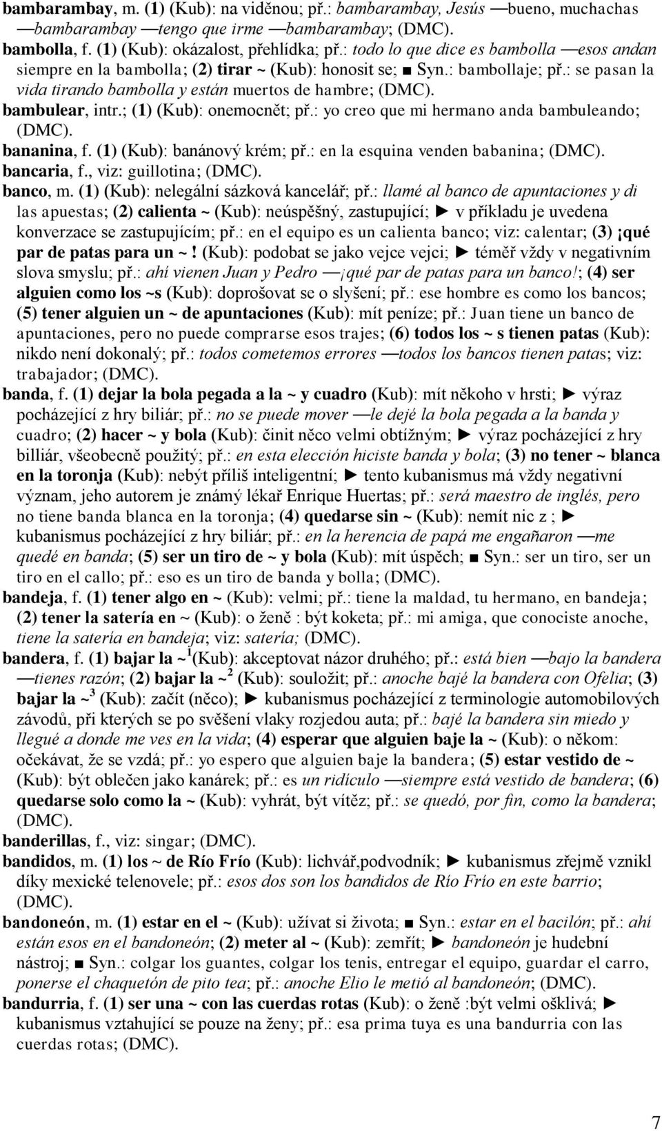 ; (1) (Kub): onemocnět; př.: yo creo que mi hermano anda bambuleando; bananina, f. (1) (Kub): banánový krém; př.: en la esquina venden babanina; bancaria, f., viz: guillotina; banco, m.