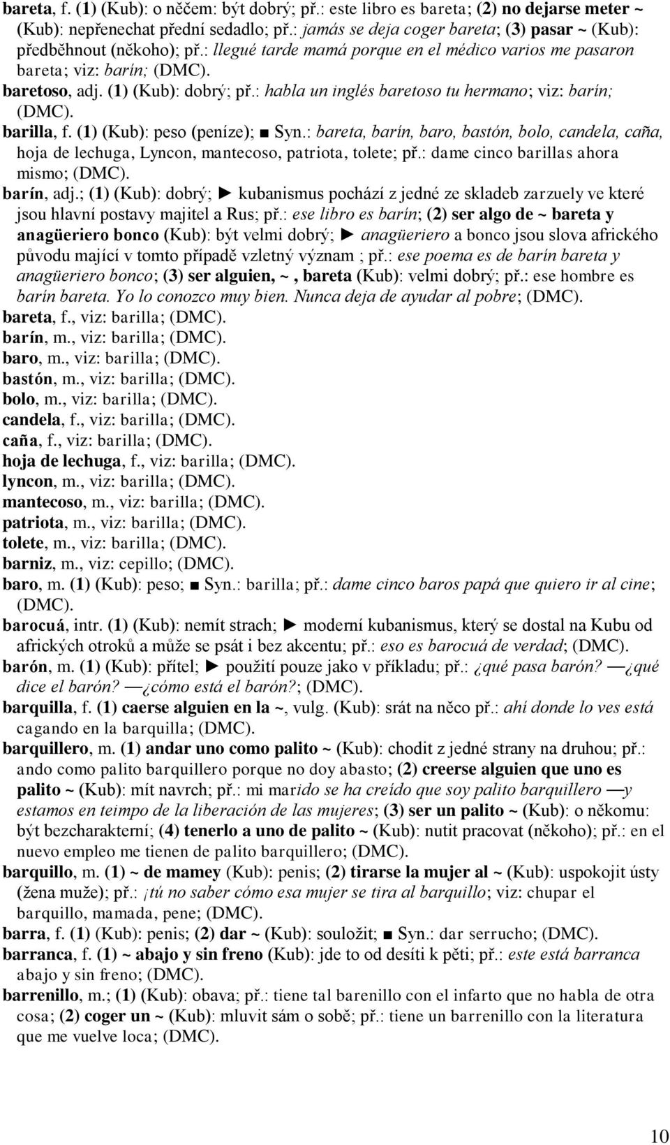 : habla un inglés baretoso tu hermano; viz: barín; barilla, f. (1) (Kub): peso (peníze); Syn.