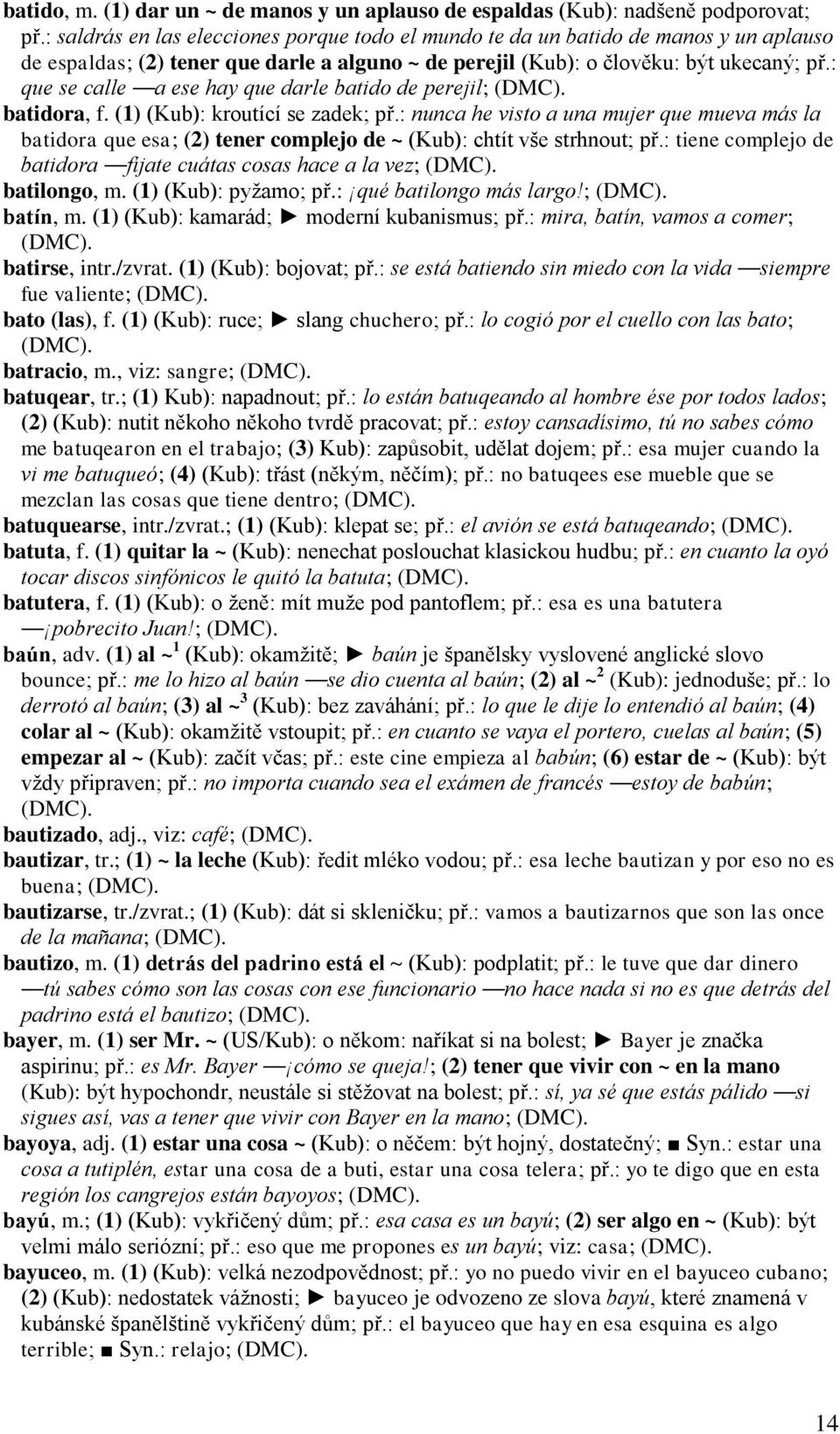 : que se calle a ese hay que darle batido de perejil; batidora, f. (1) (Kub): kroutící se zadek; př.