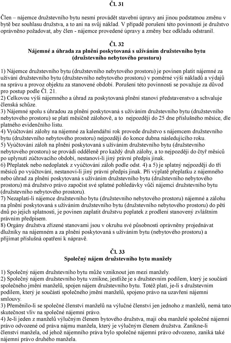 32 Nájemné a úhrada za plnění poskytovaná s užíváním družstevního bytu (družstevního nebytového prostoru) 1) Nájemce družstevního bytu (družstevního nebytového prostoru) je povinen platit nájemné za