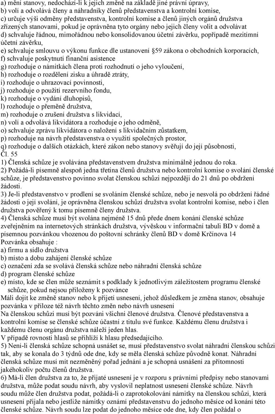 závěrku, popřípadě mezitímní účetní závěrku, e) schvaluje smlouvu o výkonu funkce dle ustanovení 59 zákona o obchodních korporacích, f) schvaluje poskytnutí finanční asistence g) rozhoduje o