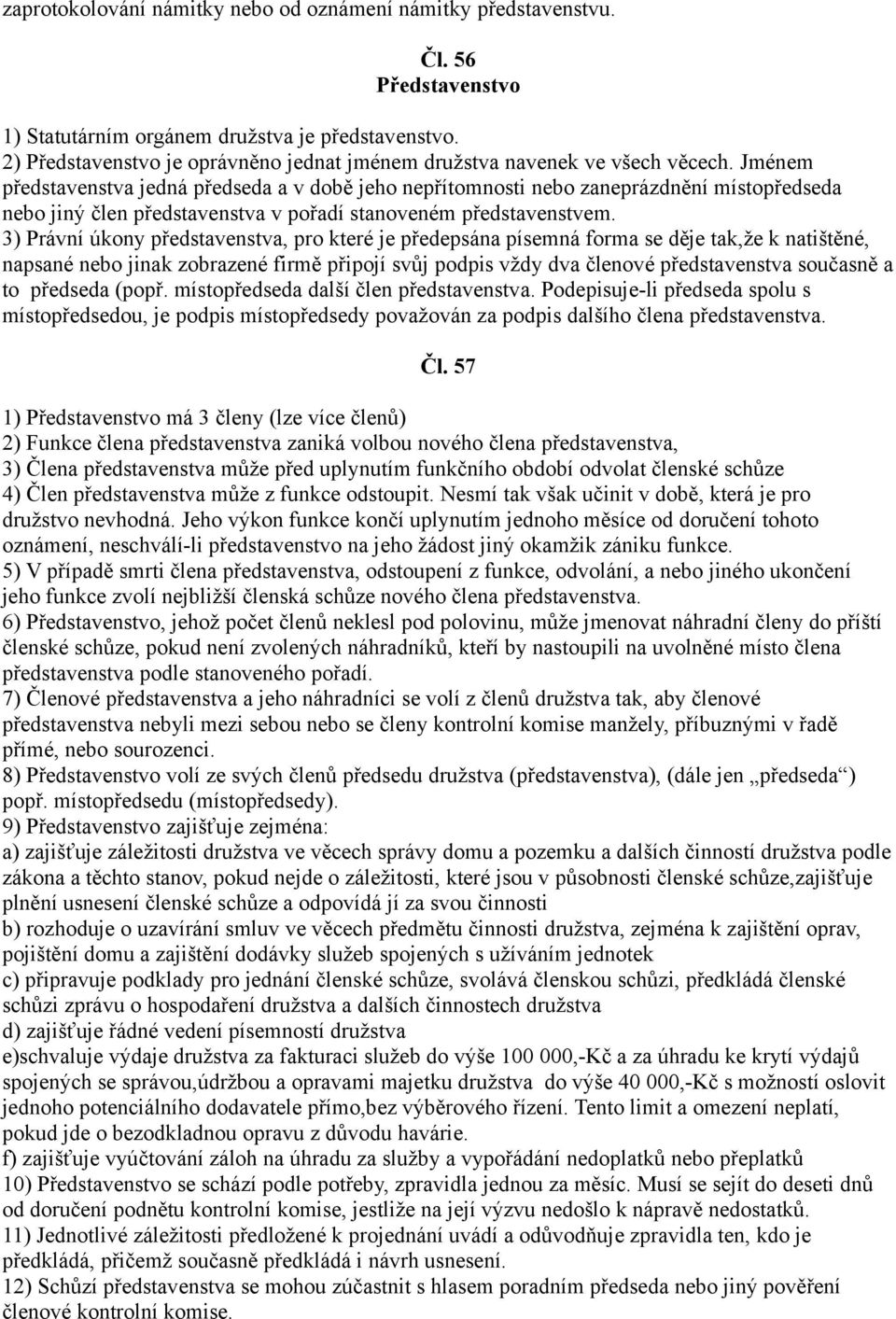 Jménem představenstva jedná předseda a v době jeho nepřítomnosti nebo zaneprázdnění místopředseda nebo jiný člen představenstva v pořadí stanoveném představenstvem.