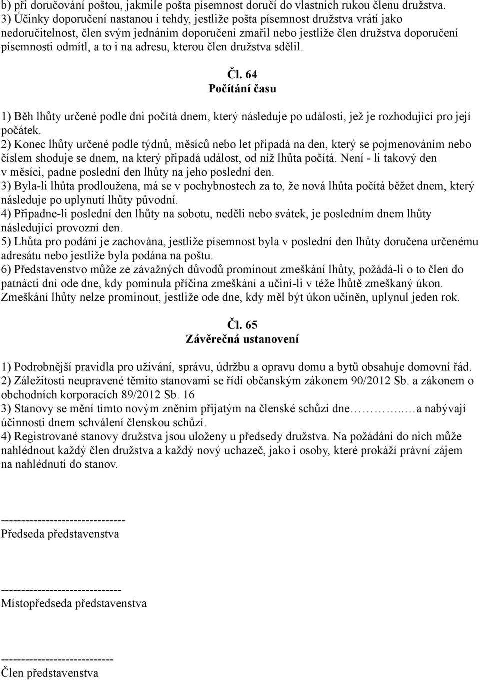 to i na adresu, kterou člen družstva sdělil. Čl. 64 Počítání času 1) Běh lhůty určené podle dni počítá dnem, který následuje po události, jež je rozhodující pro její počátek.