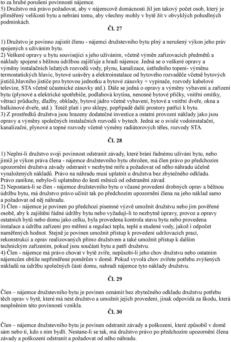 Čl. 27 1) Družstvo je povinno zajistit členu - nájemci družstevního bytu plný a nerušený výkon jeho práv spojených s užíváním bytu.