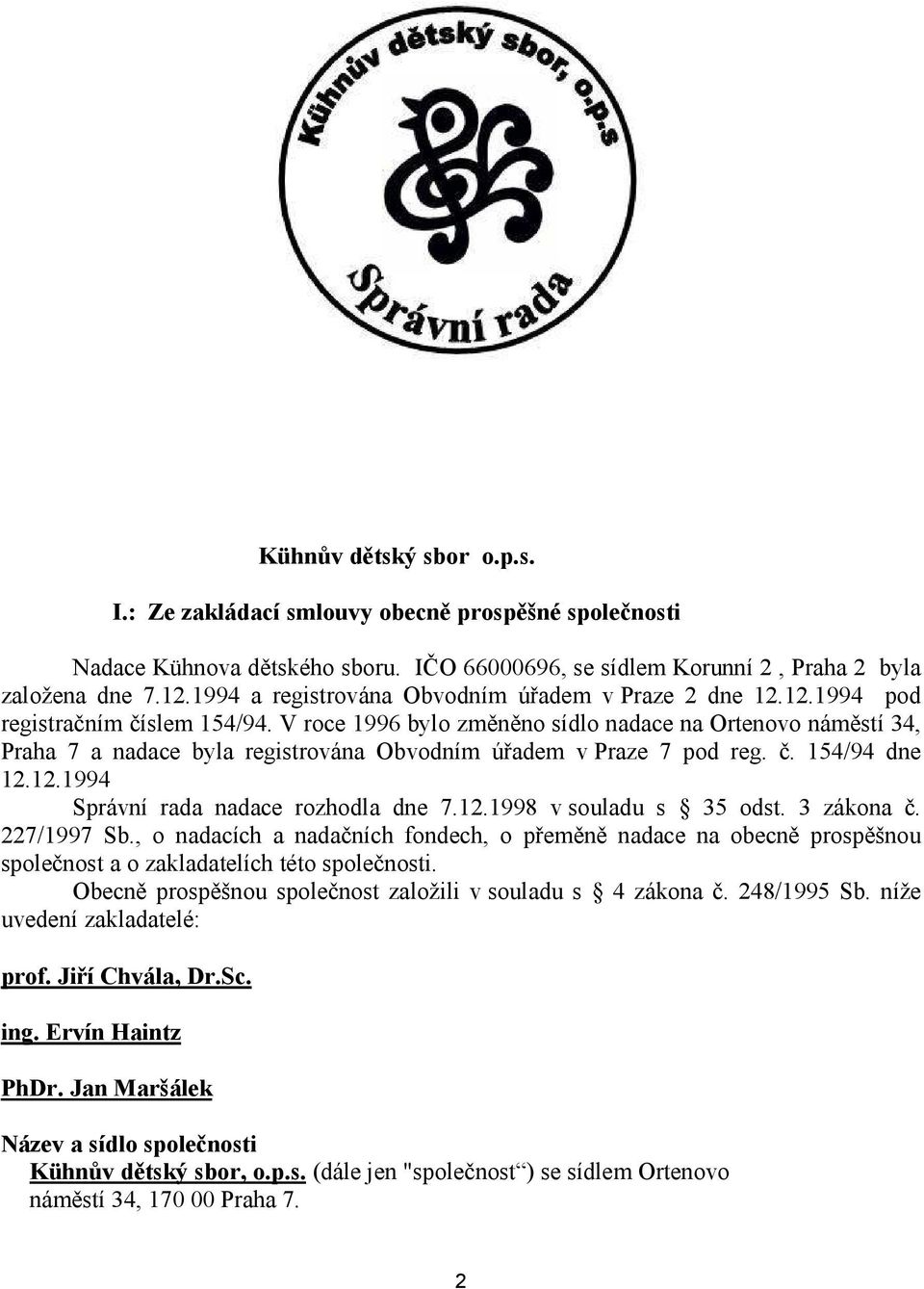 V roce 1996 bylo změněno sídlo nadace na Ortenovo náměstí 34, Praha 7 a nadace byla registrována Obvodním úřadem v Praze 7 pod reg. č. 154/94 dne 12.12.1994 Správní rada nadace rozhodla dne 7.12.1998 v souladu s 35 odst.