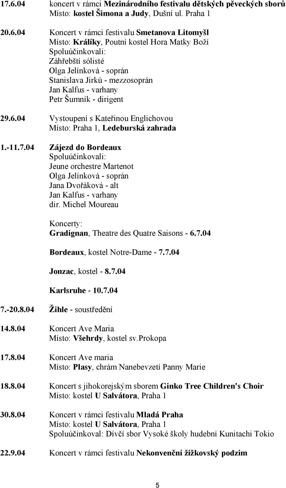 04 Vystoupení s Kateřinou Englichovou Místo: Praha 1, Ledeburská zahrada 1.-11.7.