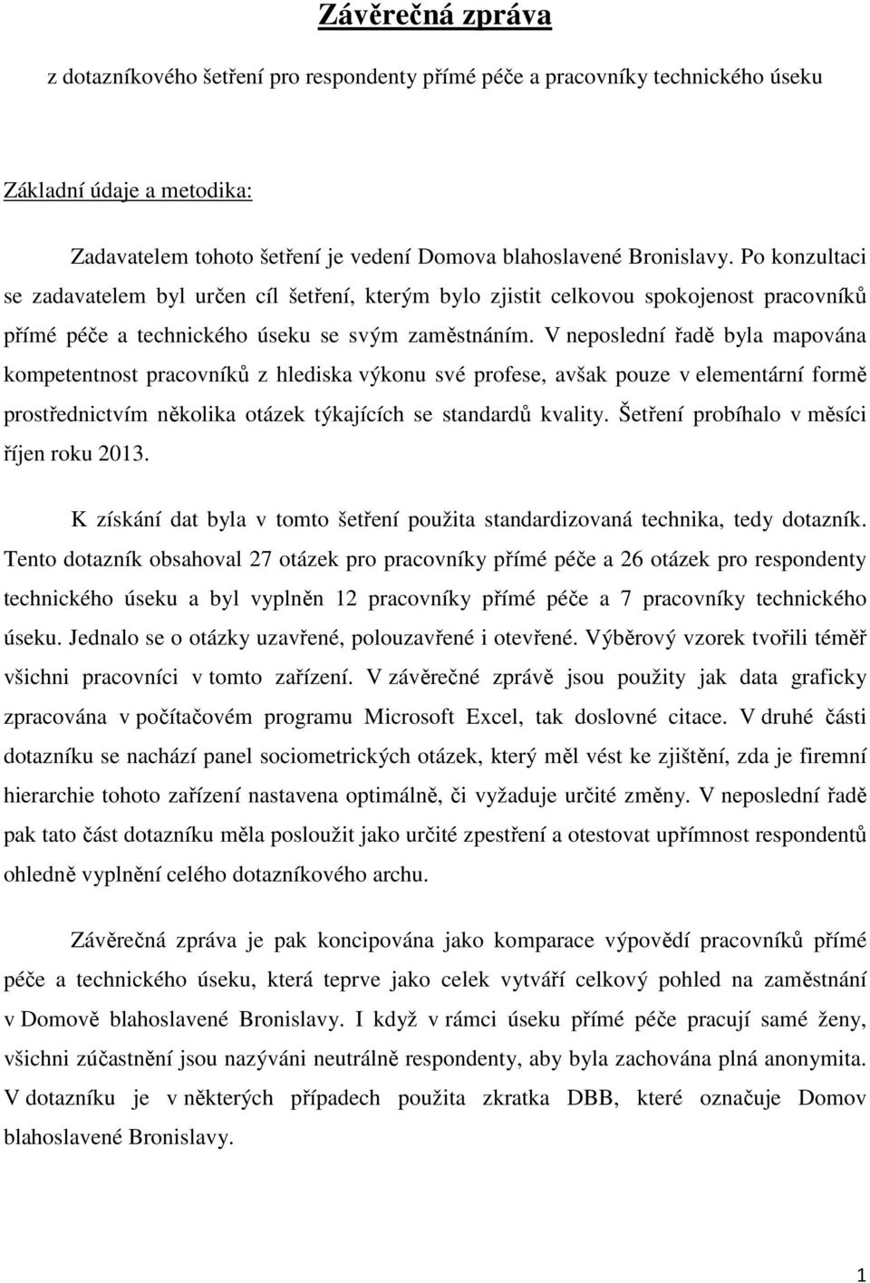 V neposlední řadě byla mapována kompetentnost pracovníků z hlediska výkonu své profese, avšak pouze v elementární formě prostřednictvím několika otázek týkajících se standardů kvality.