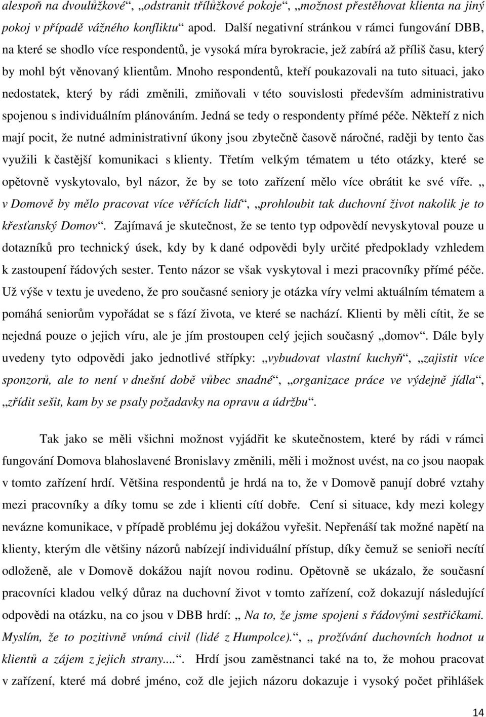 Mnoho respondentů, kteří poukazovali na tuto situaci, jako nedostatek, který by rádi změnili, zmiňovali v této souvislosti především administrativu spojenou s individuálním plánováním.