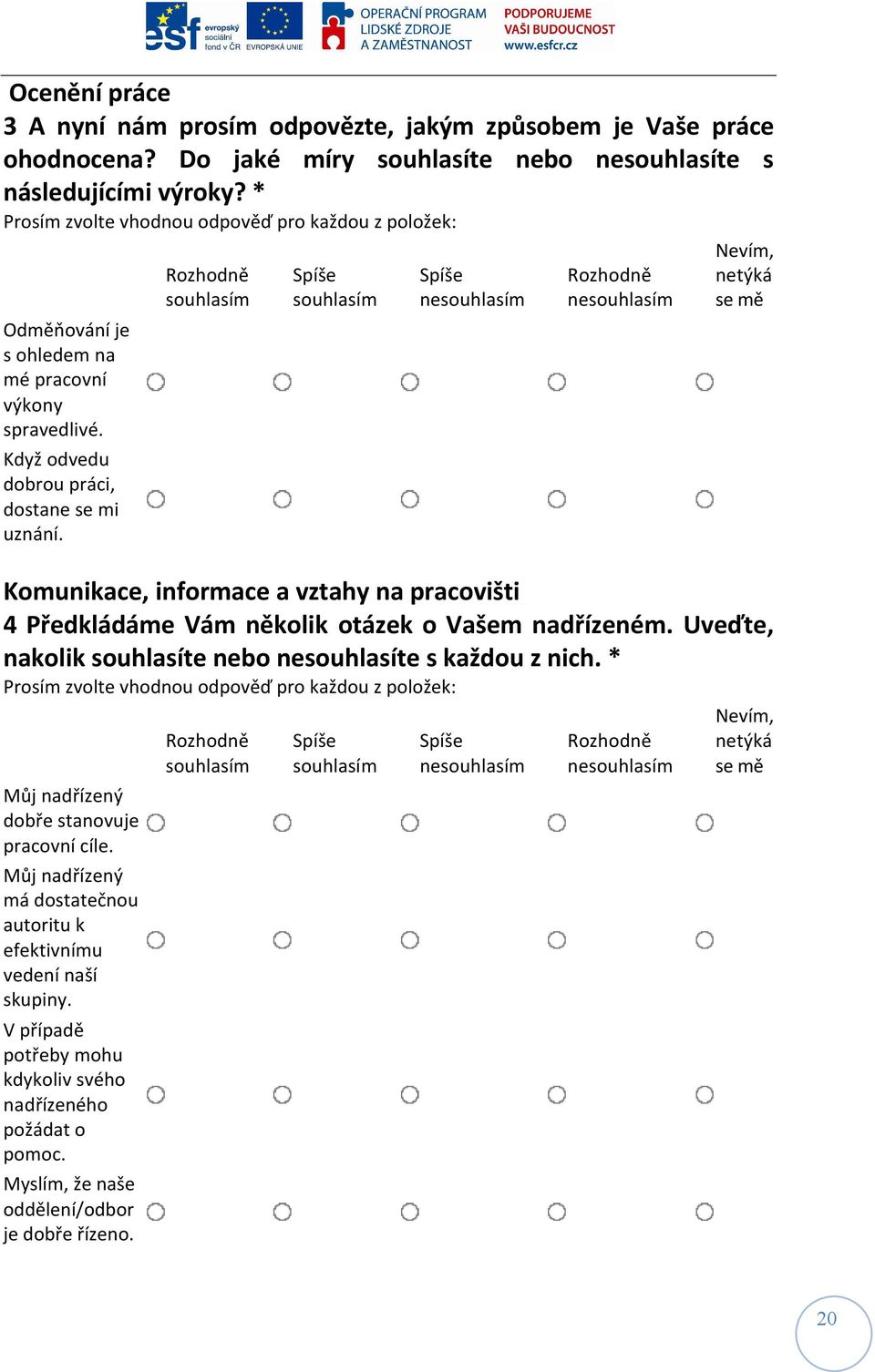 ne ne Nevím, netýká se mě Komunikace, informace a vztahy na pracovišti 4 Předkládáme Vám několik otázek o Vašem nadřízeném. Uveďte, nakolik souhlasíte nebo nesouhlasíte s každou z nich.