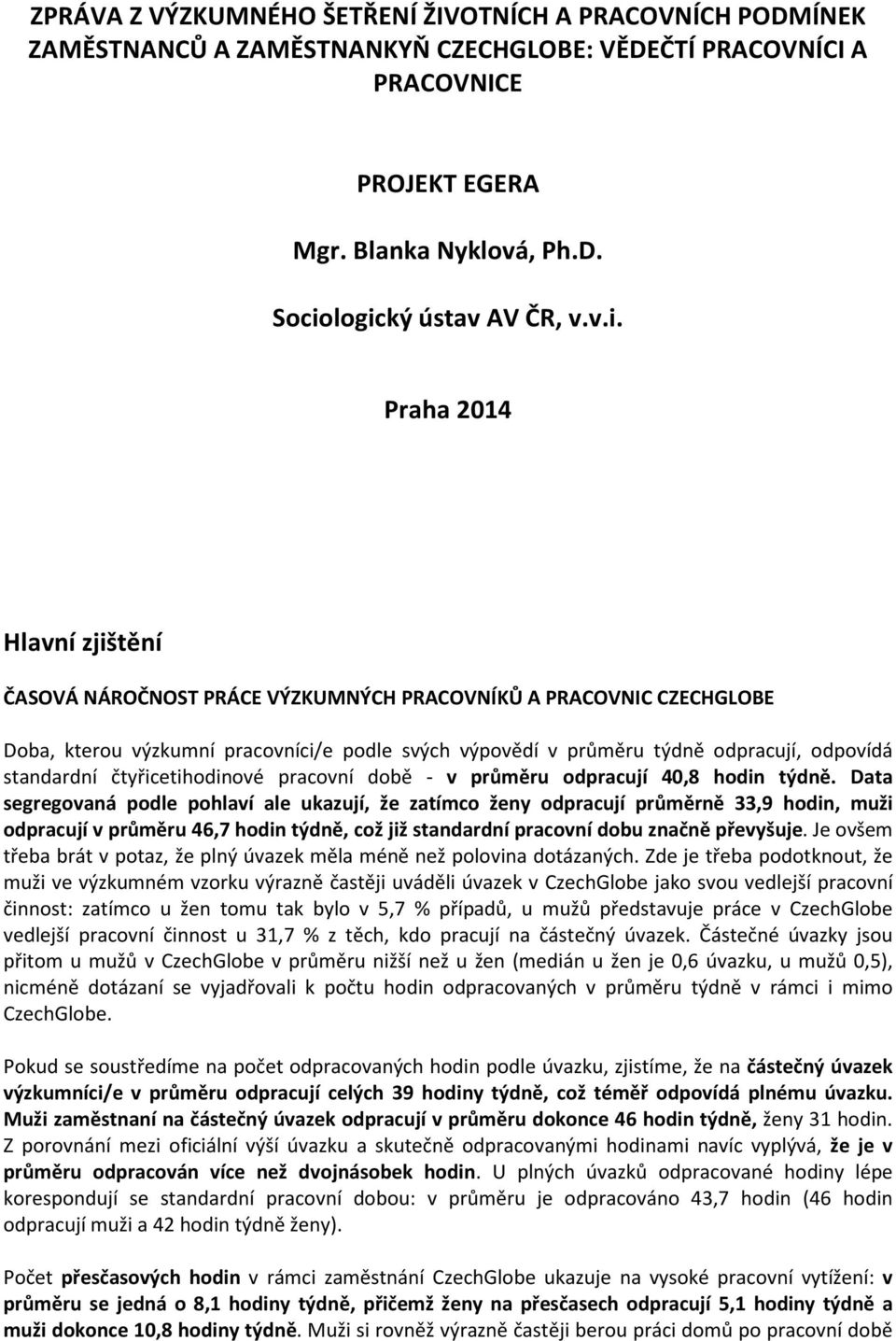 standardní čtyřicetihodinové pracovní době - v průměru odpracují 40,8 hodin týdně.