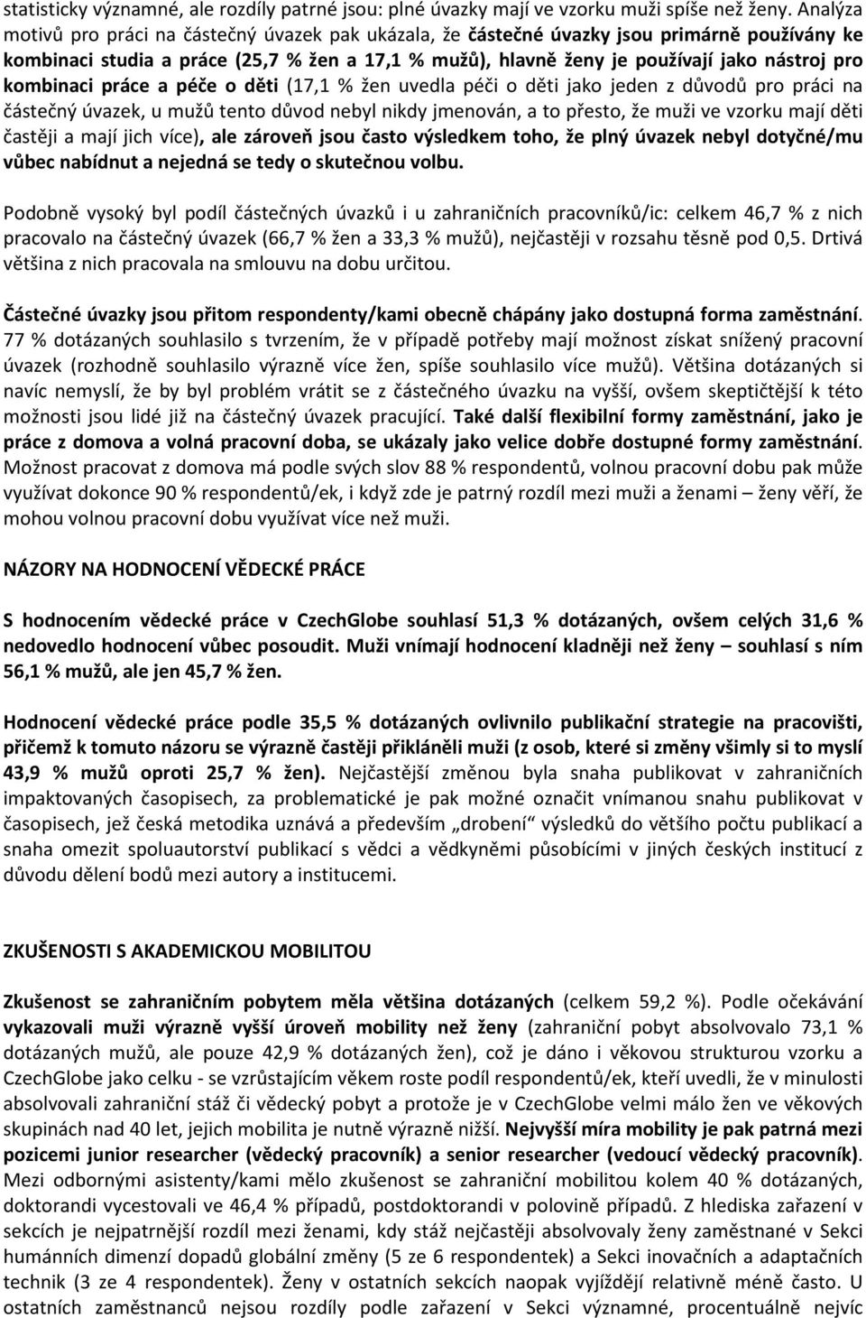 kombinaci práce a péče o děti (17,1 % žen uvedla péči o děti jako jeden z důvodů pro práci na částečný úvazek, u mužů tento důvod nebyl nikdy jmenován, a to přesto, že muži ve vzorku mají děti