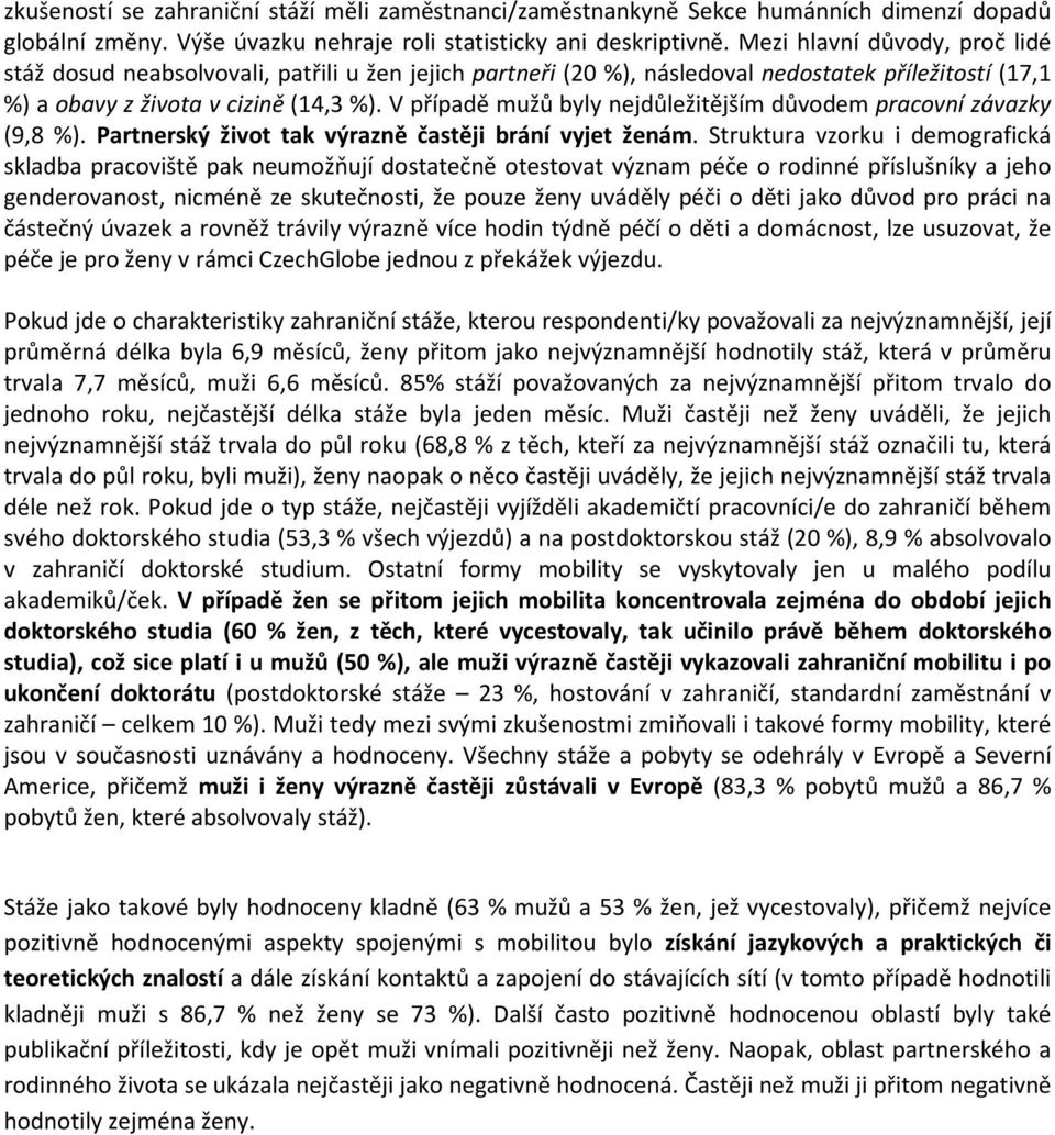 V případě mužů byly nejdůležitějším důvodem pracovní závazky (9,8 %). Partnerský život tak výrazně častěji brání vyjet ženám.