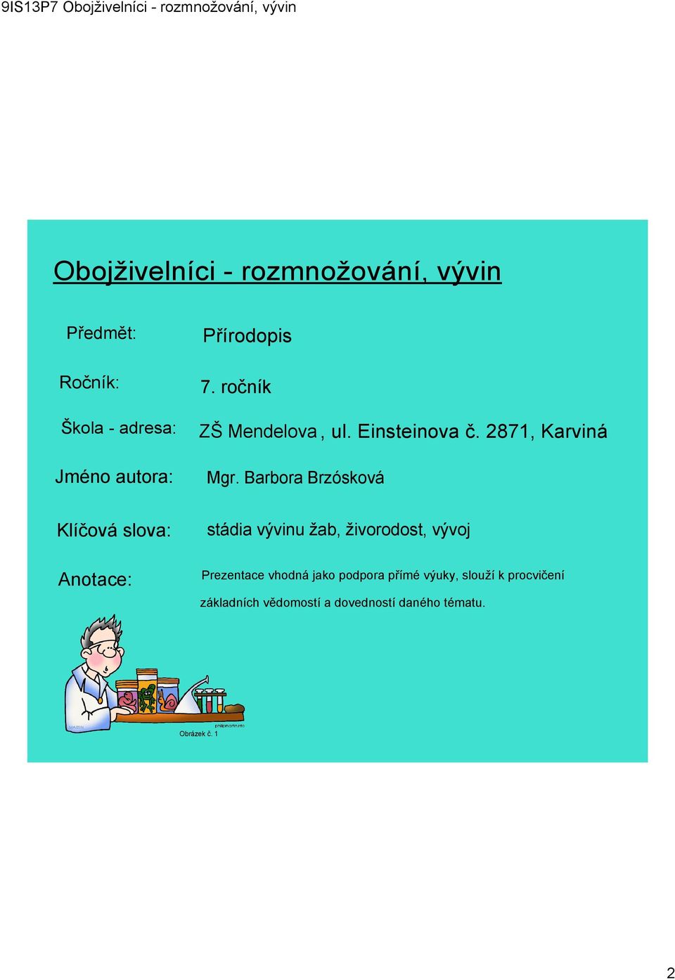 Barbora Brzósková Klíčová slova: Anotace: stádia vývinu žab, živorodost, vývoj Prezentace