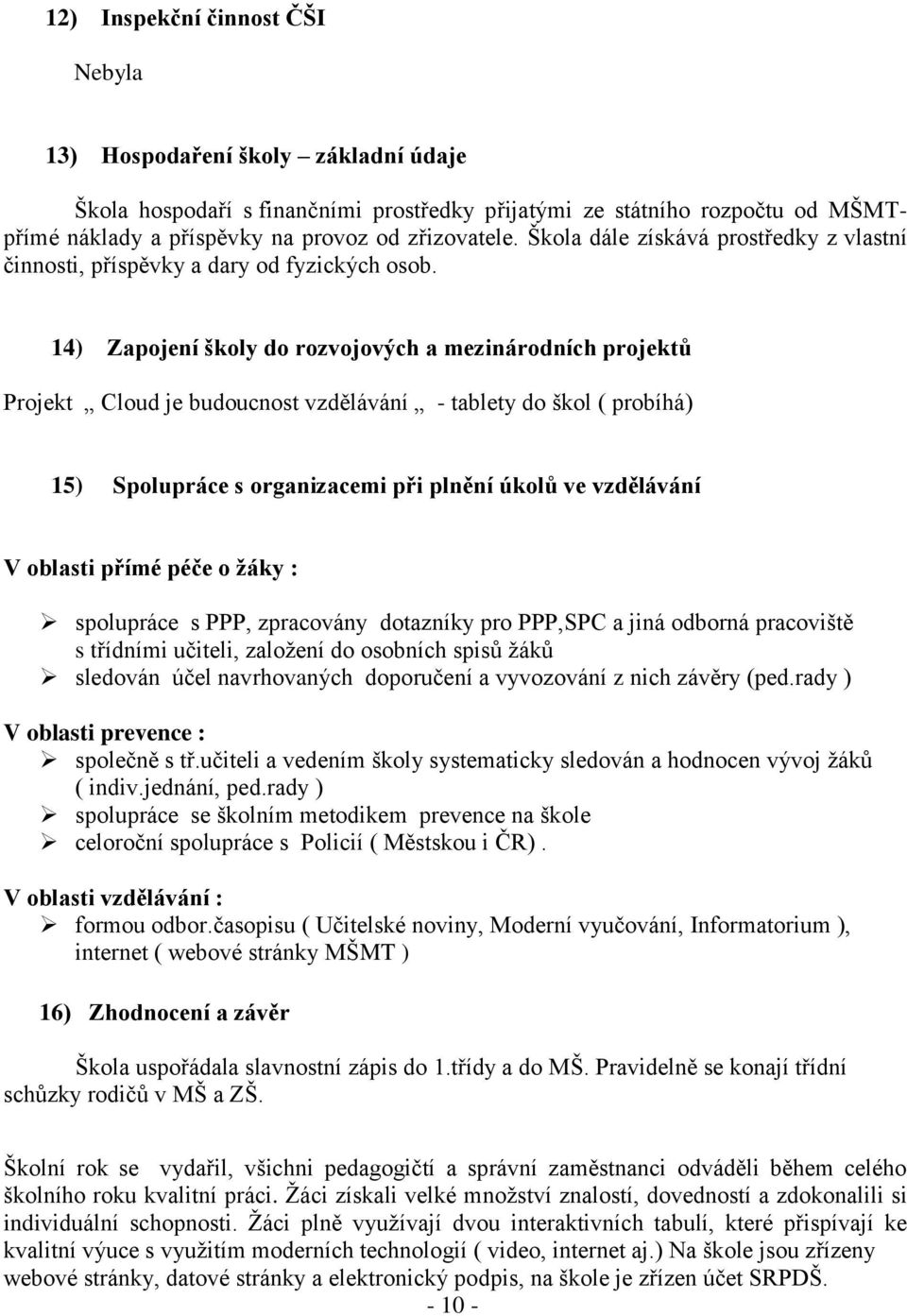 14) Zapojení školy do rozvojových a mezinárodních projektů Projekt Cloud je budoucnost vzdělávání - tablety do škol ( probíhá) 15) Spolupráce s organizacemi při plnění úkolů ve vzdělávání V oblasti