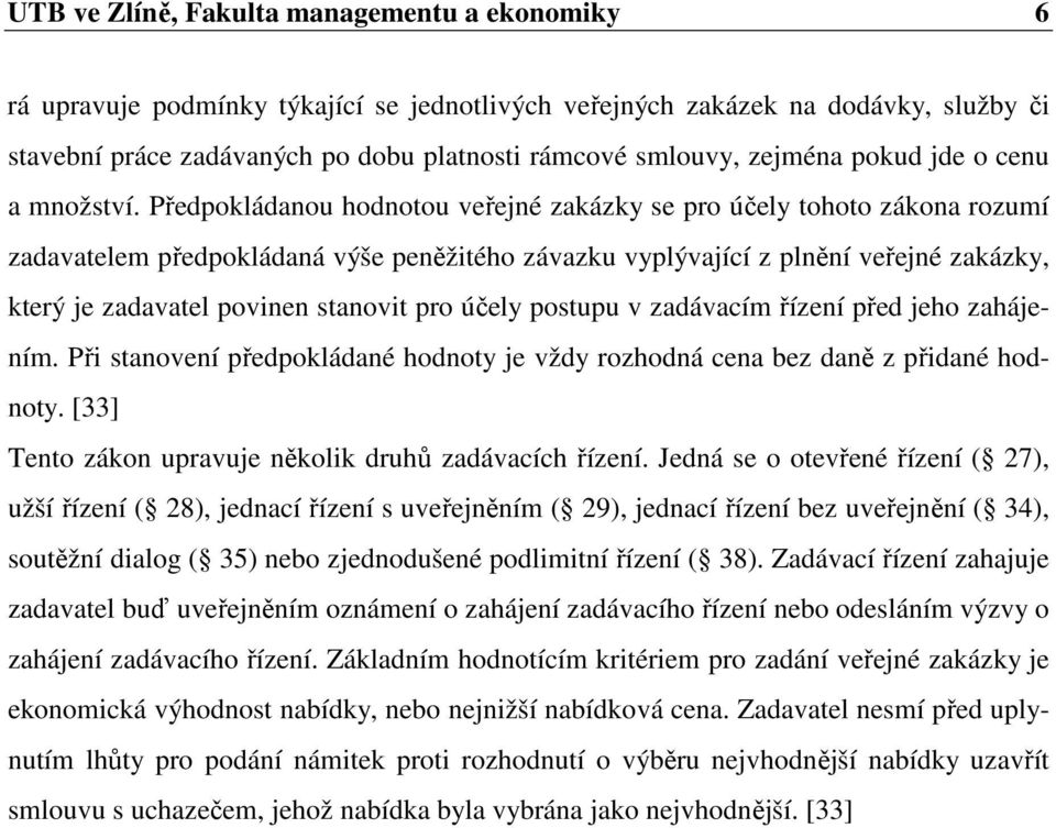 Předpokládanou hodnotou veřejné zakázky se pro účely tohoto zákona rozumí zadavatelem předpokládaná výše peněžitého závazku vyplývající z plnění veřejné zakázky, který je zadavatel povinen stanovit