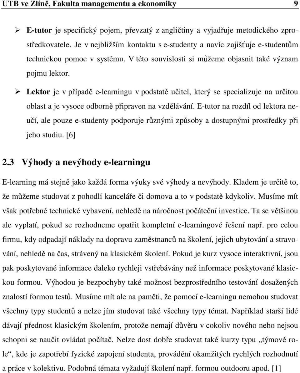 Lektor je v případě e-learningu v podstatě učitel, který se specializuje na určitou oblast a je vysoce odborně připraven na vzdělávání.