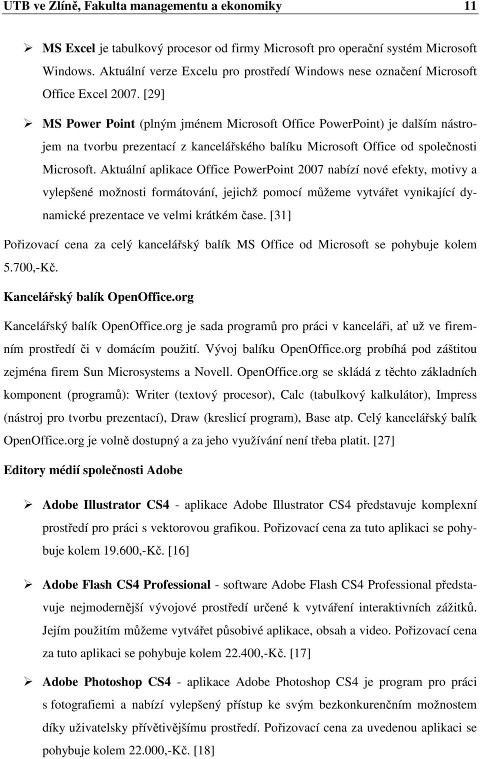 [29] MS Power Point (plným jménem Microsoft Office PowerPoint) je dalším nástrojem na tvorbu prezentací z kancelářského balíku Microsoft Office od společnosti Microsoft.