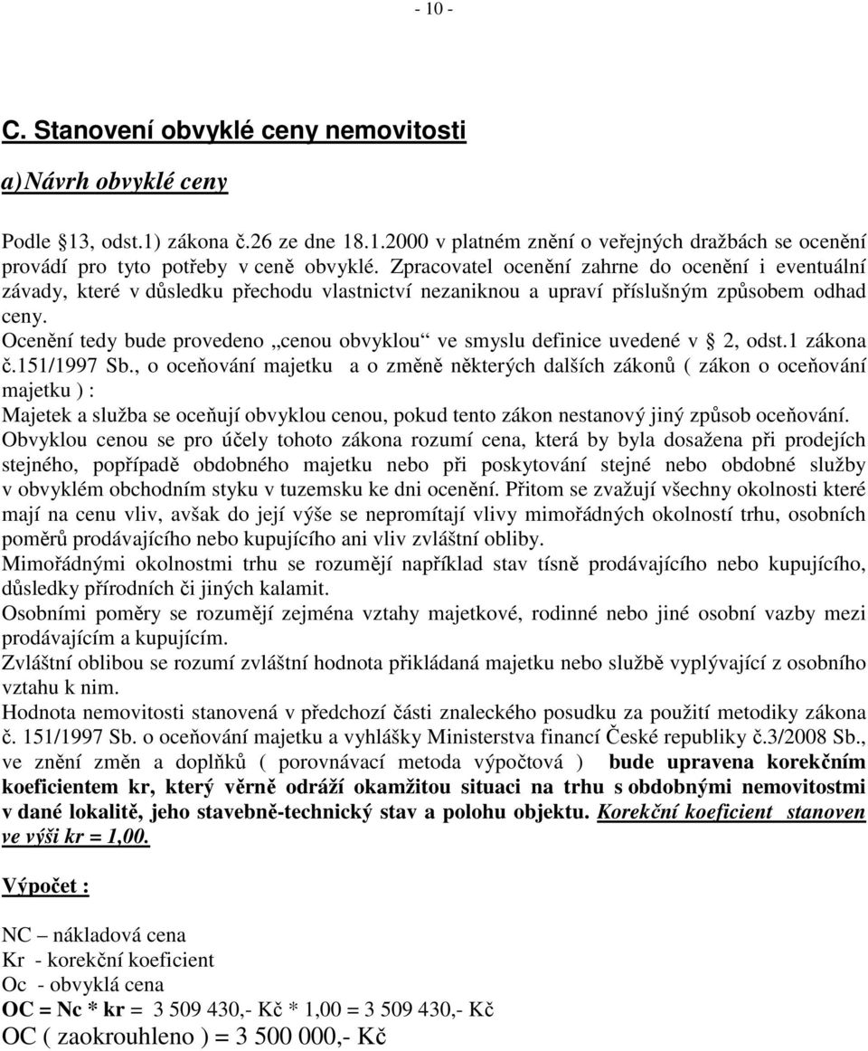 Ocenění tedy bude provedeno cenou obvyklou ve smyslu definice uvedené v 2, odst.1 zákona č.151/1997 Sb.