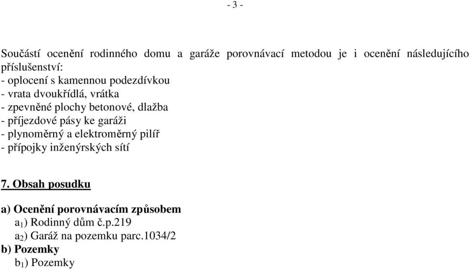 dlažba - příjezdové pásy ke garáži - plynoměrný a elektroměrný pilíř - přípojky inženýrských sítí 7.