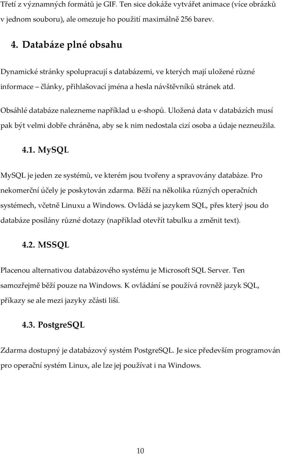 Obsáhlé databáze nalezneme například u e-shopů. Uložená data v databázích musí pak být velmi dobře chráněna, aby se k nim nedostala cizí osoba a údaje nezneužila. 4.1.